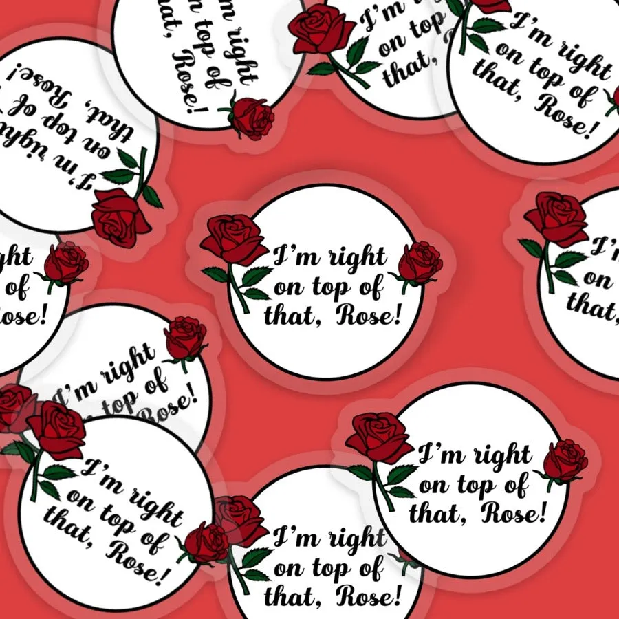I’m right on top of that Rose Vinyl Sticker