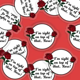 I’m right on top of that Rose Vinyl Sticker